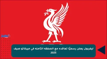 ليفربول يعلن رسميًا تعاقده مع الصفقة الثامنة في ميركاتو صيف 2025